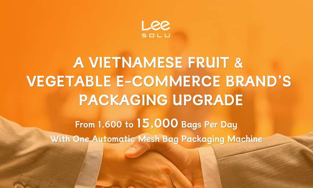 Verpackungs-Upgrade einer vietnamesischen E-Commerce-Marke für Obst und Gemüse: Von 1.600 auf 15.000 Beutel pro Tag mit einer automatischen Netzbeutel-Verpackungsmaschine